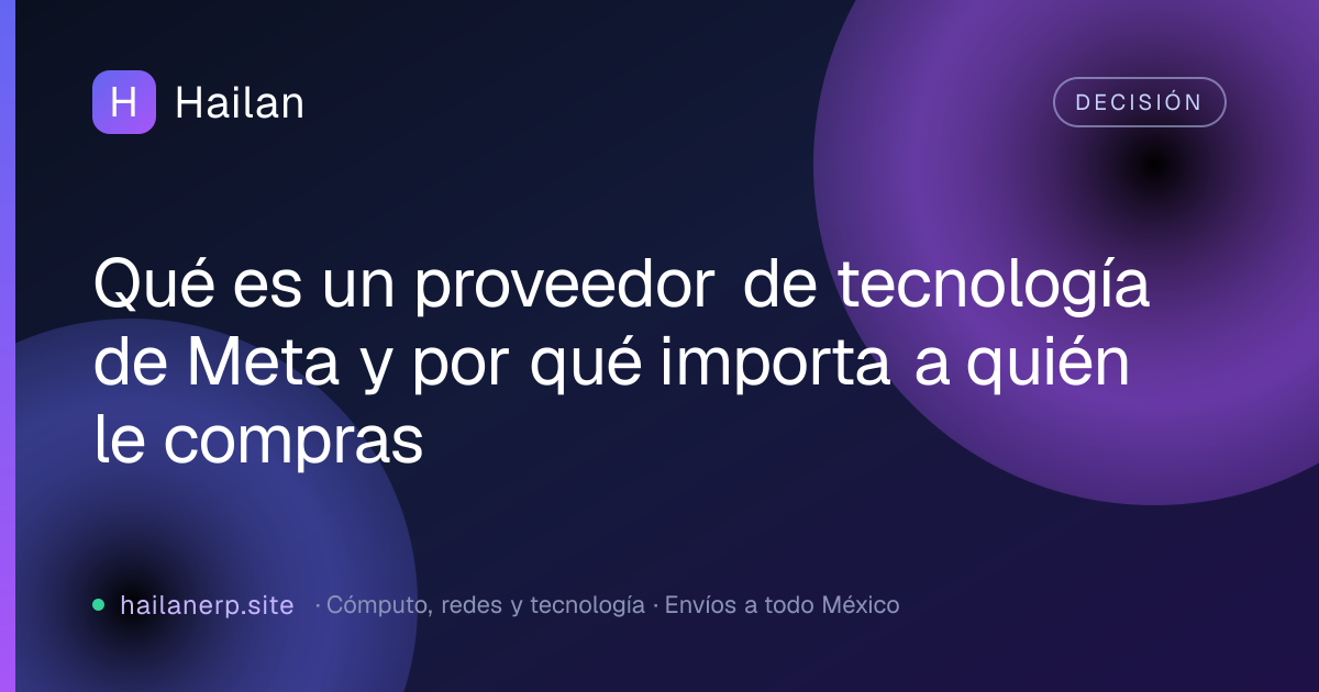 Qué es un proveedor de tecnología de Meta y por qué importa a quién le compras