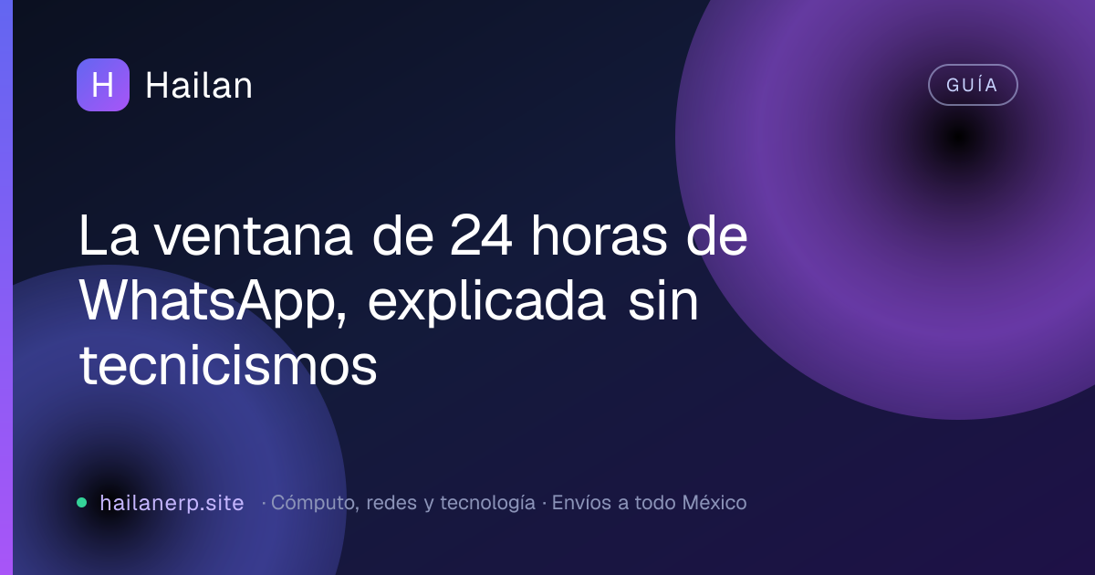 La ventana de 24 horas de WhatsApp, explicada sin tecnicismos