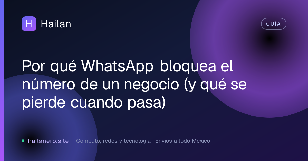 Por qué WhatsApp bloquea el número de un negocio (y qué se pierde cuando pasa)