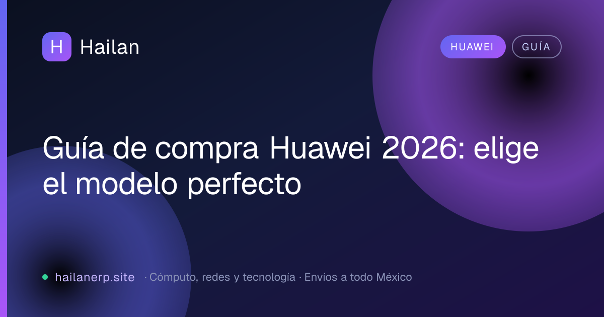 Guía de compra Huawei 2026: elige el modelo perfecto