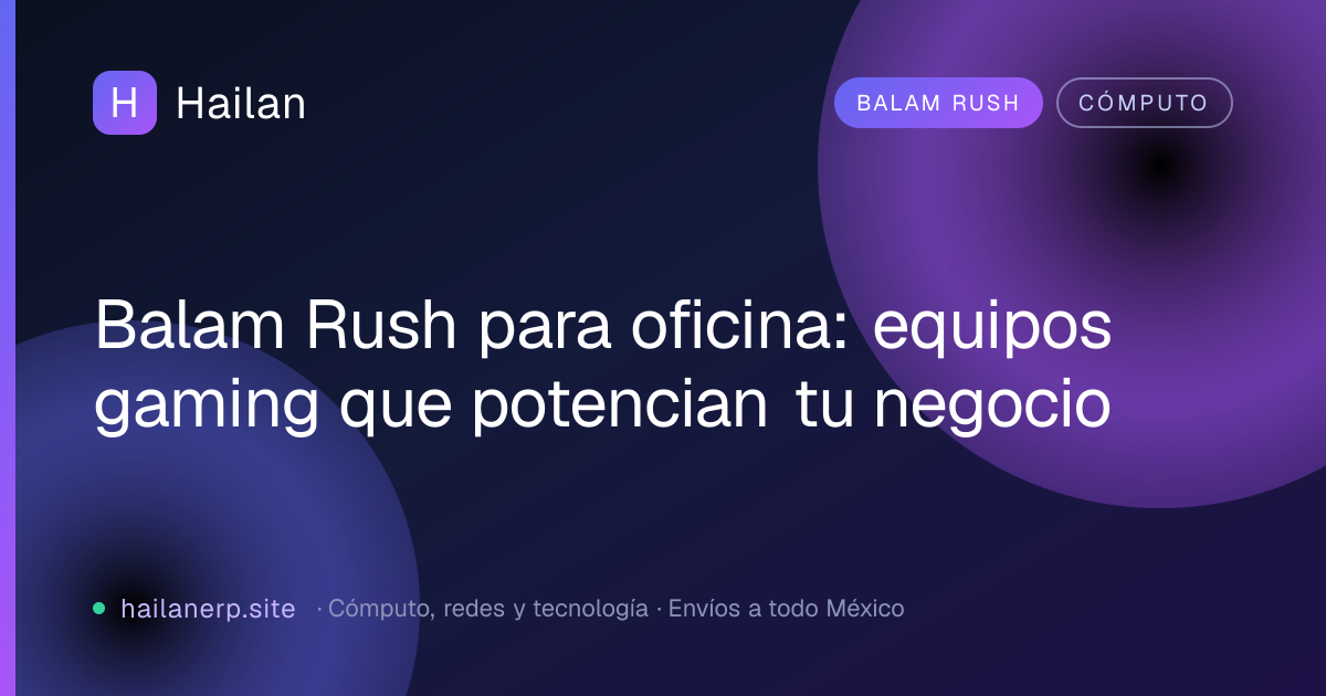 Balam Rush para oficina: equipos gaming que potencian tu negocio