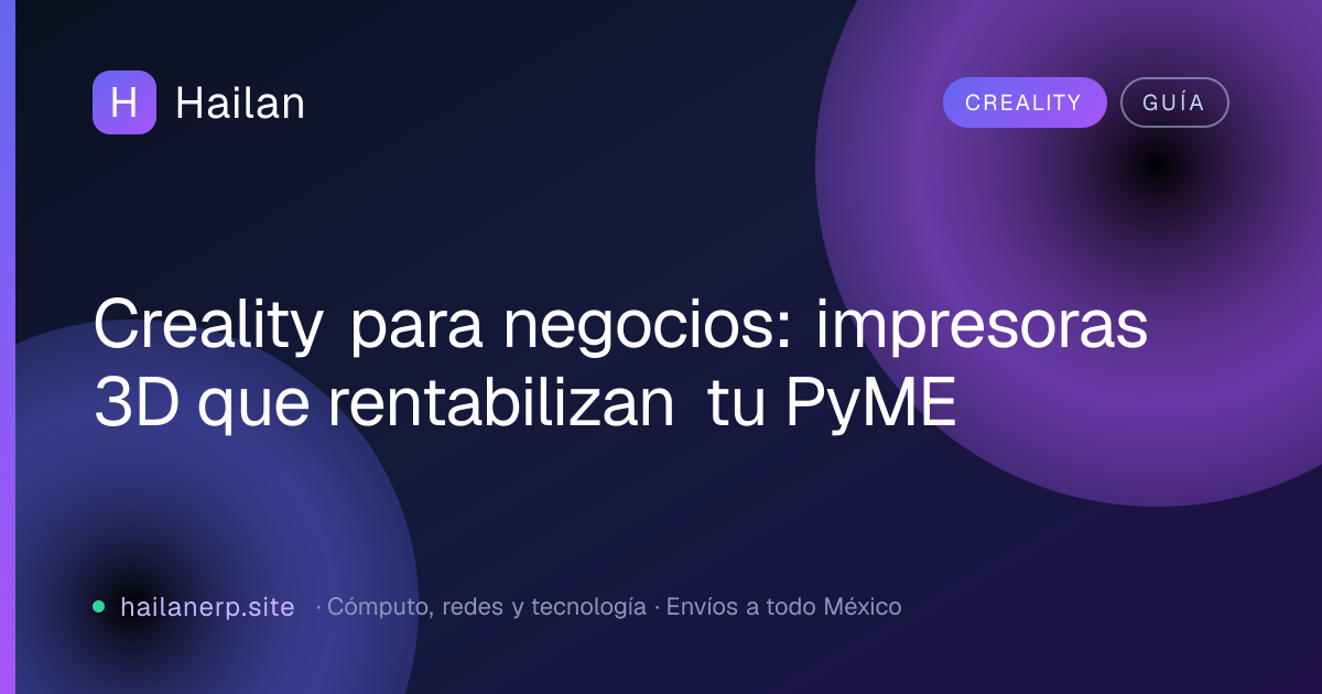 Creality para negocios: impresoras 3D que rentabilizan tu PyME