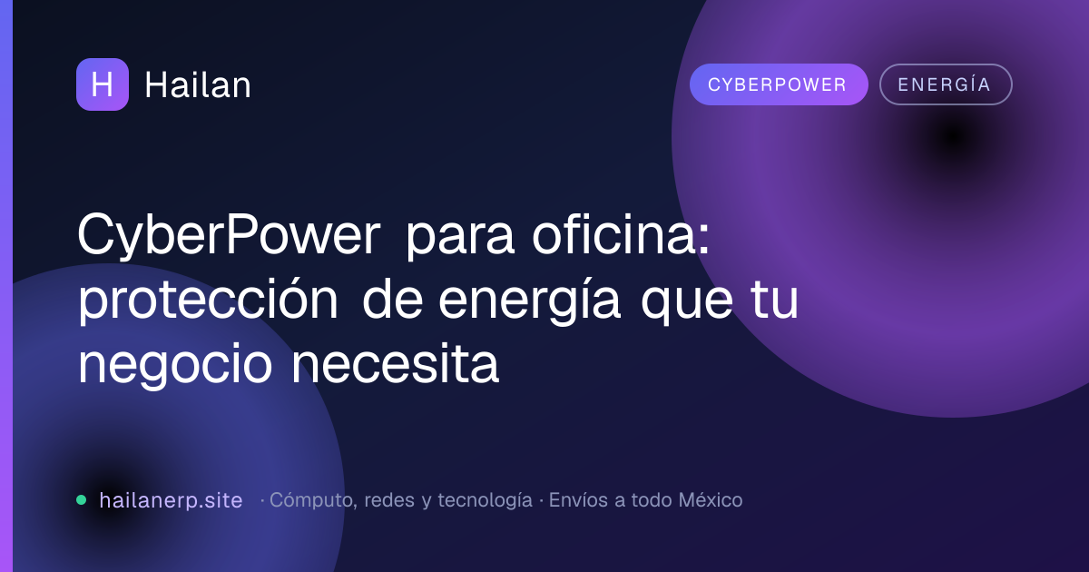 CyberPower para oficina: protección de energía que tu negocio necesita