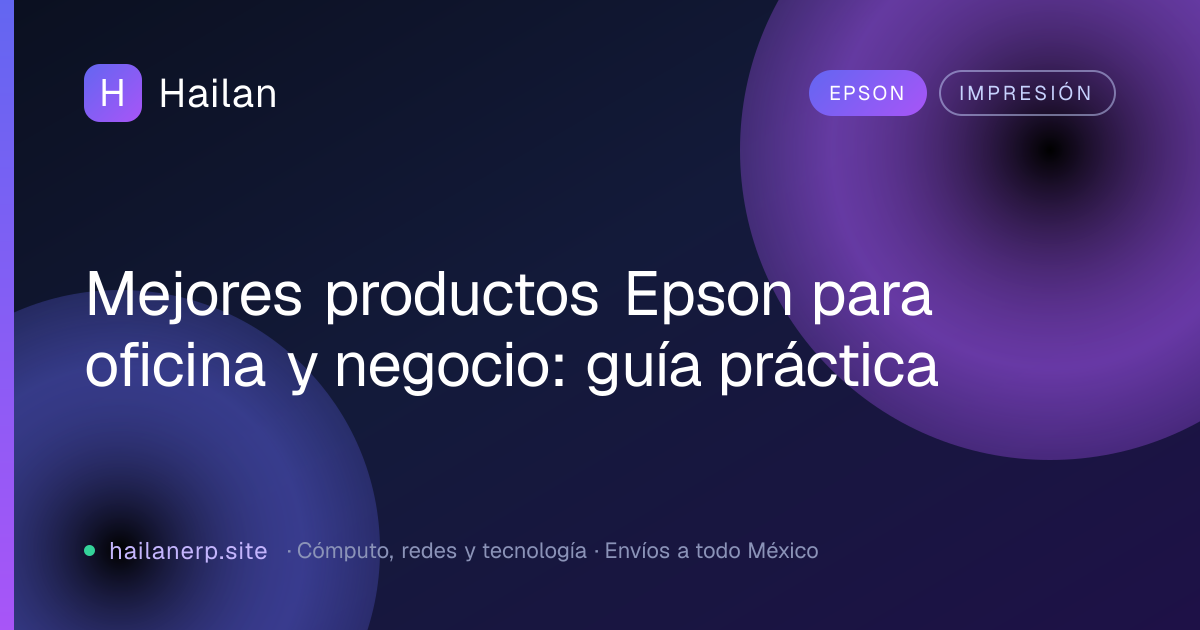 Mejores productos Epson para oficina y negocio: guía práctica