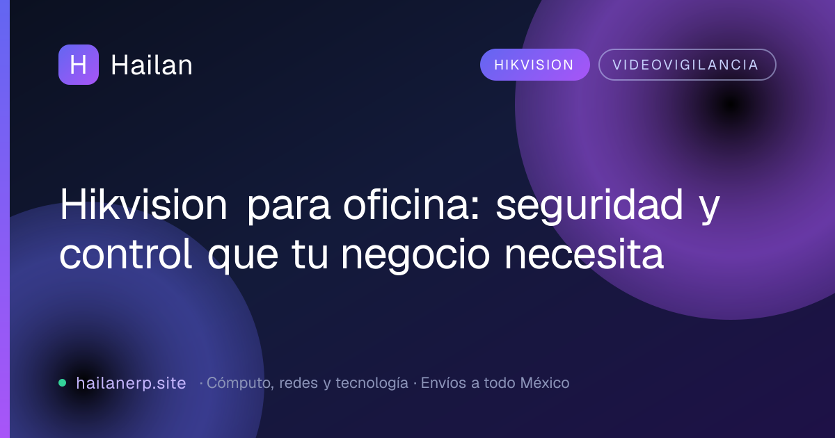 Hikvision para oficina: seguridad y control que tu negocio necesita