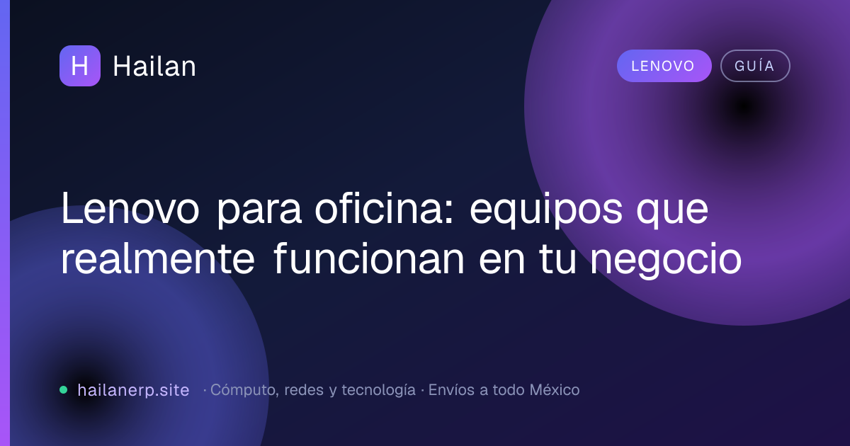 Lenovo para oficina: equipos que realmente funcionan en tu negocio